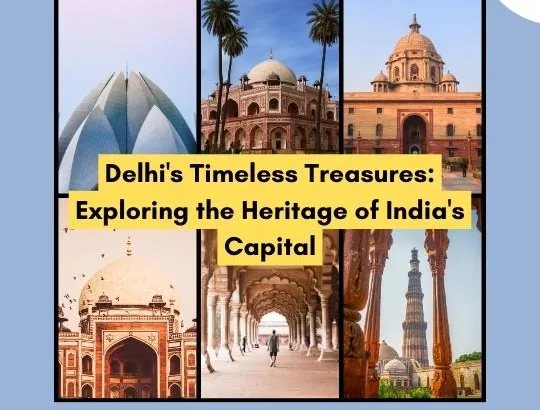Delhi’s Timeless Treasures: Exploring the Heritage of India’s Capital