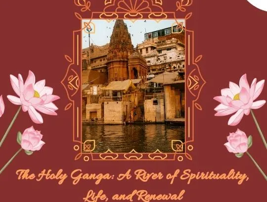 The Holy Ganga: A River of Spirituality, Life, and Renewal