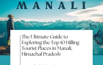 The Ultimate Guide to Exploring the Top 10 Hilling Tourist Places in Manali, Himachal Pradesh