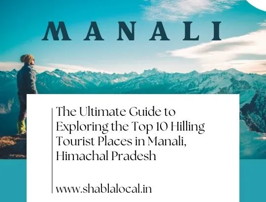 The Ultimate Guide to Exploring the Top 10 Hilling Tourist Places in Manali, Himachal Pradesh