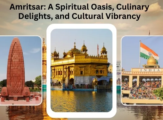 Amritsar: A Spiritual Oasis, Culinary Delights, and Cultural Vibrancy