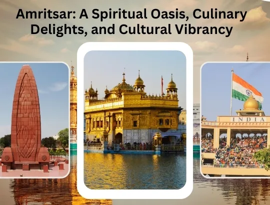 Amritsar: A Spiritual Oasis, Culinary Delights, and Cultural Vibrancy