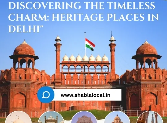 Discovering the Timeless Charm: Heritage Places in Delhi