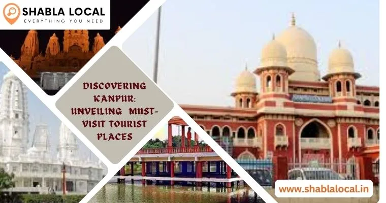 Discovering Kanpur: Unveiling  Must-Visit Tourist Places