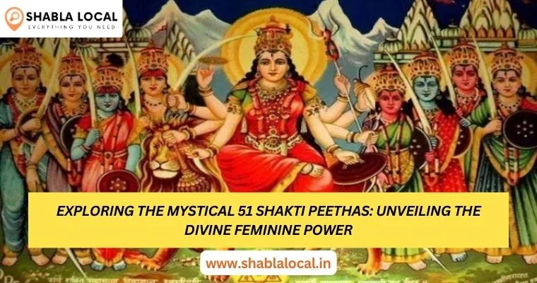 Exploring the Mystical 51 Shakti Peethas: Unveiling the Divine Feminine Power