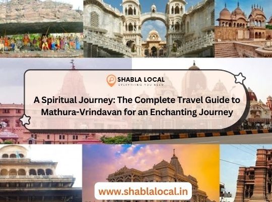 A Spiritual Journey: The Complete Travel Guide to Mathura-Vrindavan for an Enchanting Journey