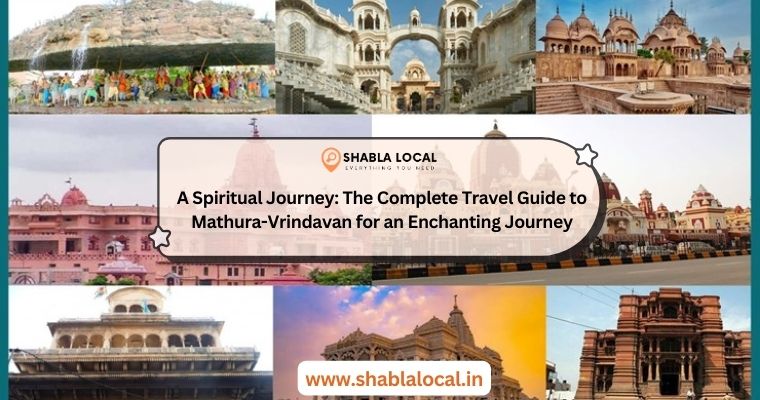 A Spiritual Journey: The Complete Travel Guide to Mathura-Vrindavan for an Enchanting Journey
