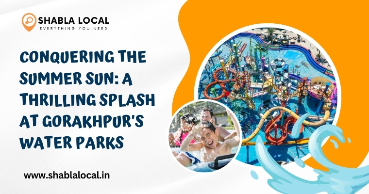 Conquering the Summer Sun: A Thrilling Splash at Gorakhpur’s Water Parks