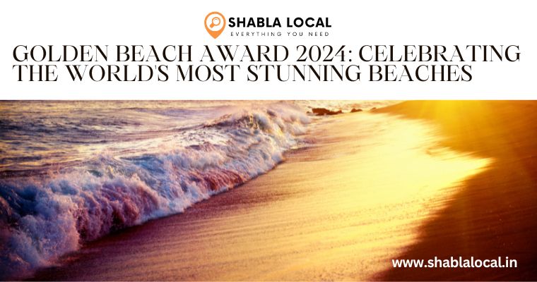 Golden Beach Award 2024: Celebrating the World’s Most Stunning Beaches