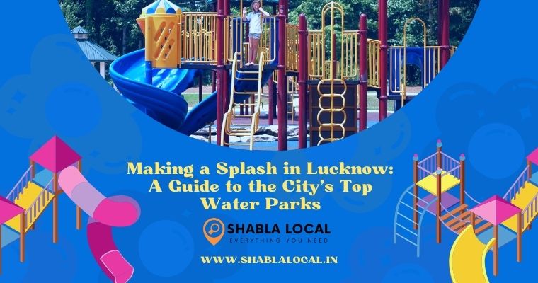 Making a Splash in Lucknow: A Guide to the City’s Top Water Parks
