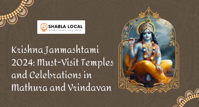 Krishna Janmashtami : Must-Visit Temples and Celebrations in Mathura and Vrindavan