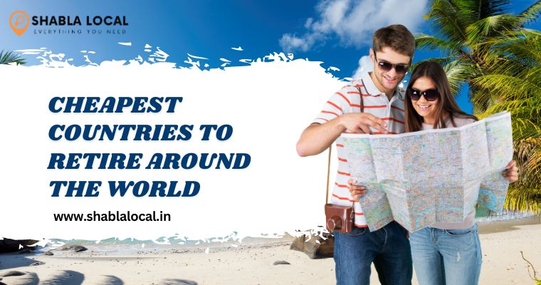 7 Cheapest Countries to Retire Around the World