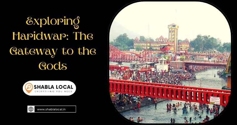 Exploring Haridwar: The Gateway to the Gods