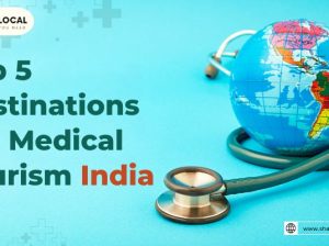 Top 5 Medical Tourism Destinations in India : Best Healthcare & Wellness Hubs