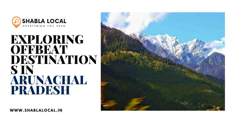Exploring Offbeat Destinations in Arunachal Pradesh