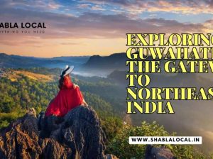 Exploring Guwahati: The Gateway to Northeast India