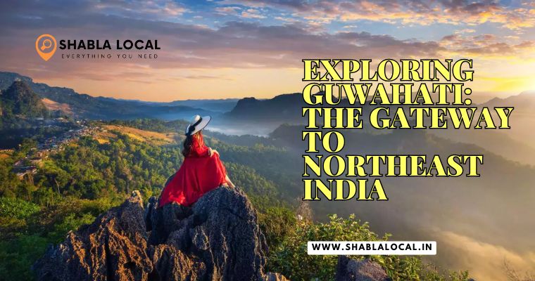 Exploring Guwahati: The Gateway to Northeast India