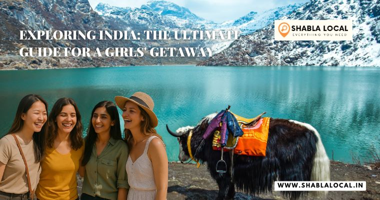 Exploring India: The Ultimate Guide for a Girls’ Getaway
