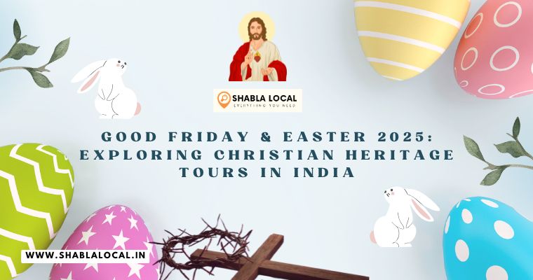 Good Friday & Easter 2025: Exploring Christian Heritage Tours in India