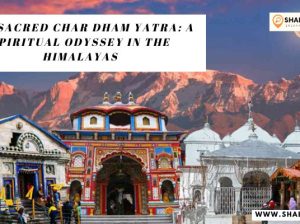 The Sacred Char Dham Yatra: A Spiritual Odyssey in the Himalayas